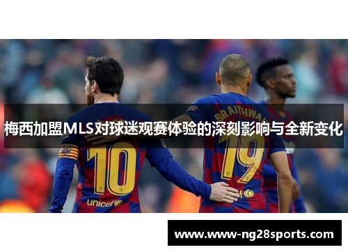 梅西加盟MLS对球迷观赛体验的深刻影响与全新变化