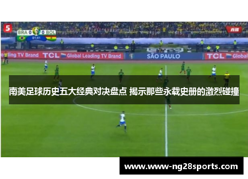 南美足球历史五大经典对决盘点 揭示那些永载史册的激烈碰撞