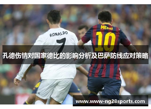 孔德伤情对国家德比的影响分析及巴萨防线应对策略