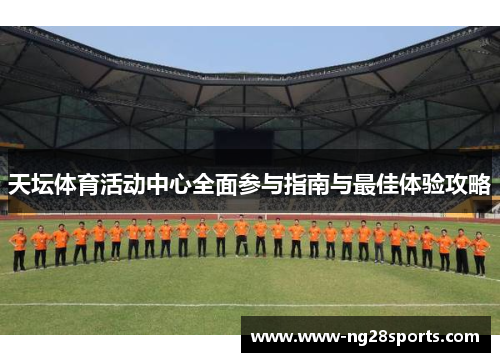 天坛体育活动中心全面参与指南与最佳体验攻略
