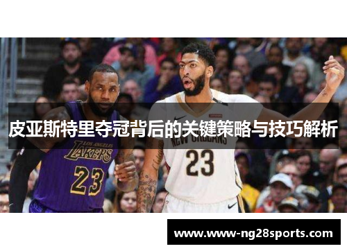 皮亚斯特里夺冠背后的关键策略与技巧解析