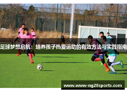 足球梦想启航：培养孩子热爱运动的有效方法与实践指南