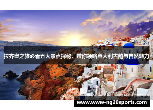 拉齐奥之旅必看五大景点探秘，带你领略意大利古韵与自然魅力