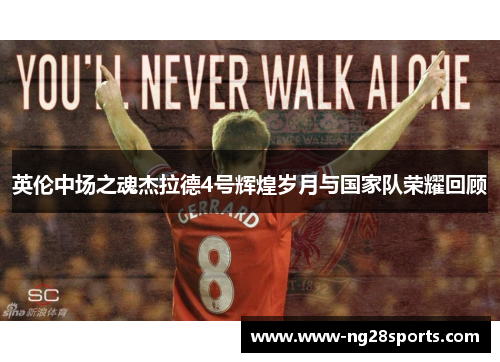 英伦中场之魂杰拉德4号辉煌岁月与国家队荣耀回顾
