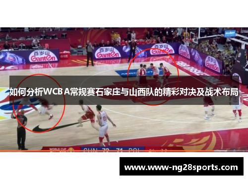 如何分析WCBA常规赛石家庄与山西队的精彩对决及战术布局