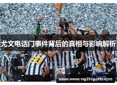 尤文电话门事件背后的真相与影响解析 尤文电话门事件背后的真相与影响解析